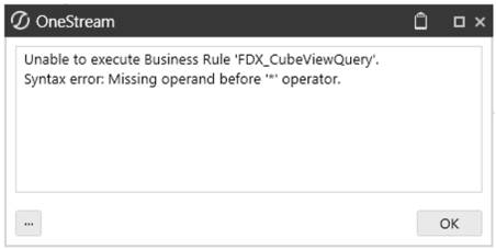 The error message says Unable to execute Business Rule 'FDX_CubeViewQuery'. Syntax error: Missing operand before '*' operator. 